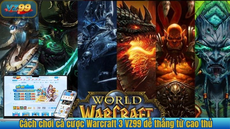 Cách chơi cá cược Warcraft 3 VZ99 dễ thắng từ cao thủ