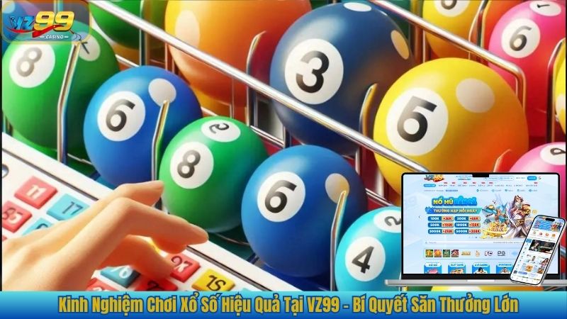 Kinh Nghiệm Chơi Xổ Số Hiệu Quả Tại VZ99 – Bí Quyết Săn Thưởng Lớn