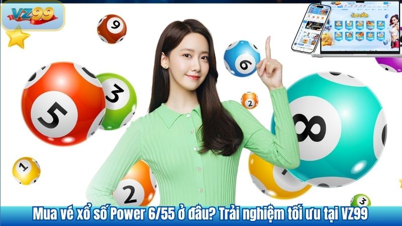 Mua vé xổ số Power 6/55 ở đâu? Trải nghiệm tối ưu tại VZ99