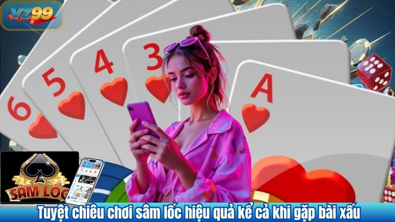 Tuyệt Chiêu Chơi Sâm Lốc Khi Bài Xấu – Gỡ Thế Cùng VZ99 4 Tuyệt chiêu chơi sâm lốc hiệu quả kể cả khi gặp bài xấu