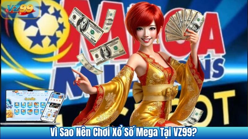 Xổ Số Mega VZ99 Là Gì? Đổi Đời Cùng Những Con Số 2 Vì Sao Nên Chơi Xổ Số Mega Tại VZ99?