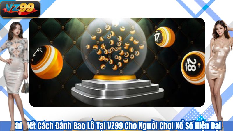 Chi Tiết Cách Đánh Bao Lô Tại VZ99 Cho Người Chơi Xổ Số Hiện Đại 1 Chi Tiết Cách Đánh Bao Lô Tại VZ99 Cho Người Chơi Xổ Số Hiện Đại