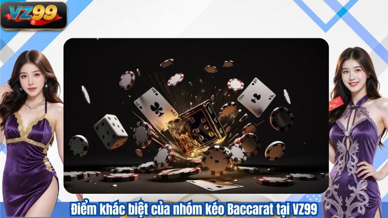 Nhóm Kéo Baccarat VZ99 – Rèn Luyện Tư Duy Chơi Có Kỷ Luật 4 Điểm khác biệt của nhóm kéo Baccarat tại VZ99