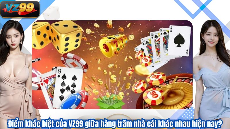 TRANG CHỦ 119 Điểm khác biệt của VZ99 giữa hàng trăm nhà cái khác nhau hiện nay?
