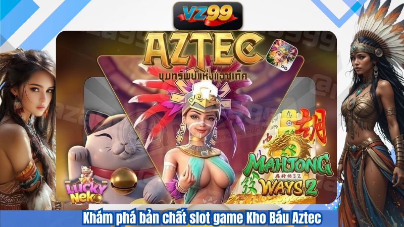 Khám phá bản chất slot game Kho Báu Aztec