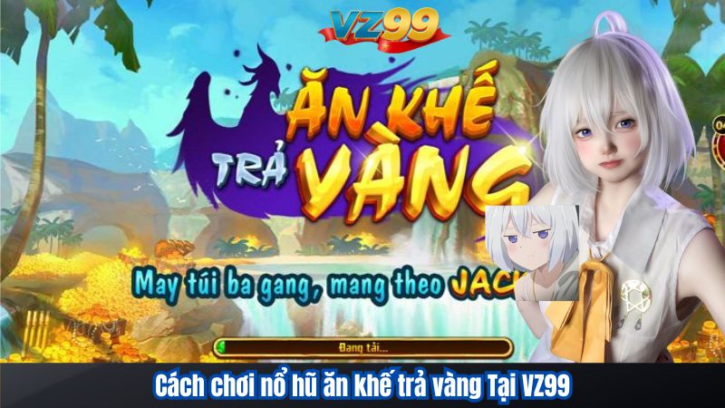 Cách Chơi Nổ Hũ Ăn Khế Trả Vàng Và Bí Quyết Săn Hũ Vàng VZ99 3 Cách chơi nổ hũ ăn khế trả vàng tại VZ99