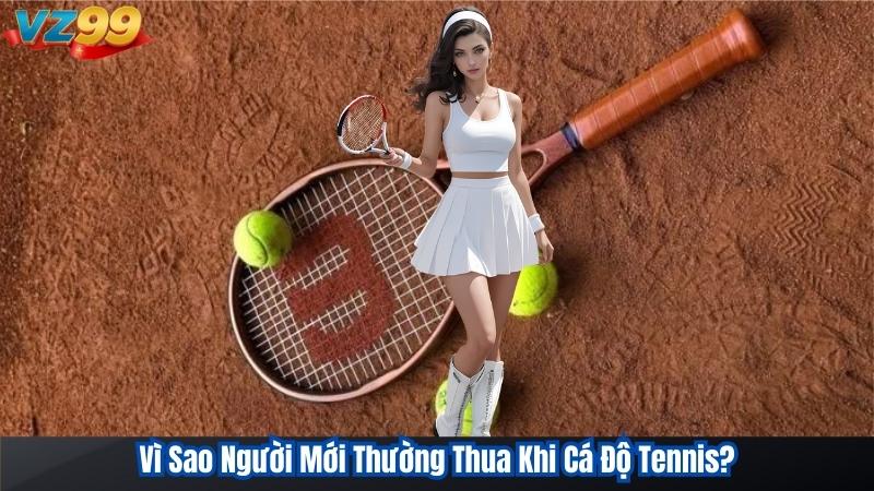 Vì Sao Người Mới Thường Thua Khi Cá Độ Tennis?