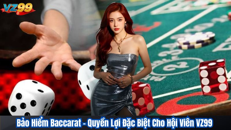 Bảo Hiểm Baccarat – Quyền Lợi Đặc Biệt Cho Hội Viên VZ99